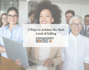 5 Ways to Achieve the Next Level of Selling